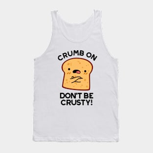 Crumb On Don't Be Crusty Cute Bread Pun Tank Top